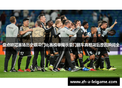 盘点欧冠赛场历史级冷门比赛榜单揭示豪门翻车真相背后原因瞬间全