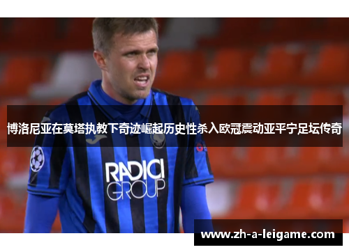 博洛尼亚在莫塔执教下奇迹崛起历史性杀入欧冠震动亚平宁足坛传奇