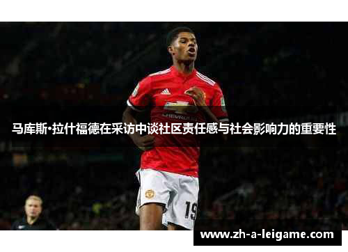 马库斯·拉什福德在采访中谈社区责任感与社会影响力的重要性